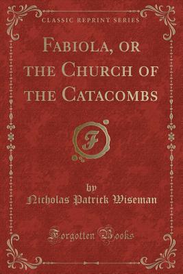 [6cff0] *Read^ #Online@ Fabiola, or the Church of the Catacombs (Classic Reprint) - Nicholas S.P. Wiseman ~P.D.F~