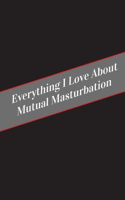 [271d4] !R.e.a.d! Everything I Love about Mutual Masturbation: A Safe Place for Your Kinky Thoughts - Candy Cakes %ePub#