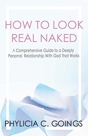 [e74e7] @Read* HOW TO LOOK REAL NAKED: A Comprehensive Guide to a Deeply Personal Relationship With God That Works - Phylicia C. Goings @PDF~