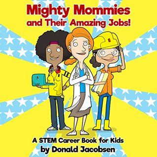 [ad1fd] ^R.e.a.d^ ^O.n.l.i.n.e@ Mighty Mommies and Their Amazing Jobs: A STEM Career Book for Kids (STEM Books for Children 1) - Donald Jacobsen *e.P.u.b*