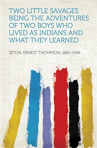 [8241b] ~Read^ Two Little Savages Being the adventures of two boys who lived as Indians and what they learned - Ernest Thompson Seton %ePub^