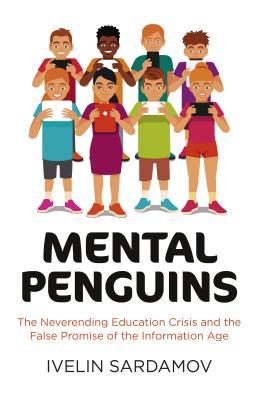 [f2c2c] !Read^ Mental Penguins: The Neverending Education Crisis and the False Promise of the Information Age - Ivelin Sardamov ~P.D.F@