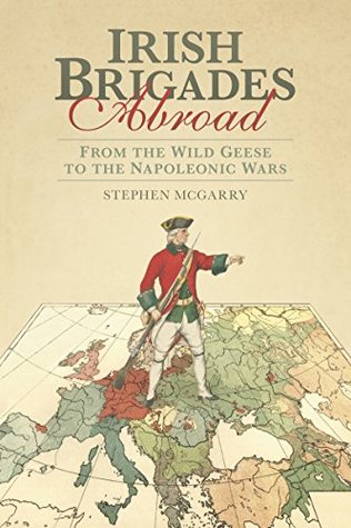 [00e62] !Read^ Irish Brigades Abroad: From the Wild Geese to the Napoleonic Wars - Stephen McGarry ^e.P.u.b~