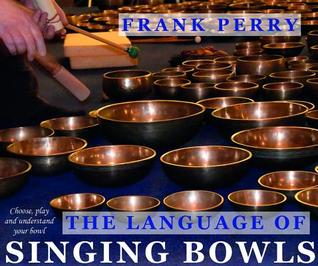 [30d74] *Read~ The Language of Singing Bowls: How to Choose, Play and Understand Your Bowl - Frank Perry ^PDF^