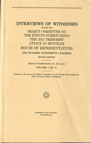 [491d6] @Read% ~Online@ Interviews of Witnesses Before the Select Committee on the Events Surrounding the 2012 Terrorist Attack in Benghazi, Volume 5 - House (U.S.) *ePub#
