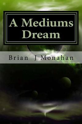 [a603c] ^Full* ~Download~ A Mediums Dream: Spirit Mediumship, Tarot and Prophesy - Brian J. Monahan *P.D.F^