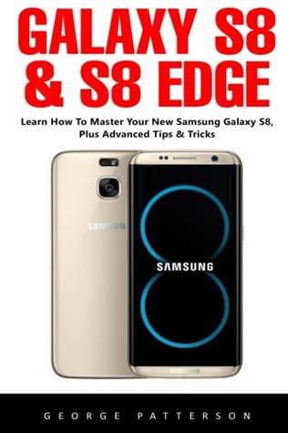 [aec75] %Read% Galaxy S8 & S8 Edge: The Complete Beginners Guide - Learn Everything You Need To Know About Your Samsung Galaxy S8 - George Patterson ^e.P.u.b*