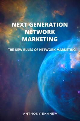 [512ca] %R.e.a.d* *O.n.l.i.n.e* Next Generation Network Marketing: The New Rules of Network Marketing - Anthony Ekanem *PDF%