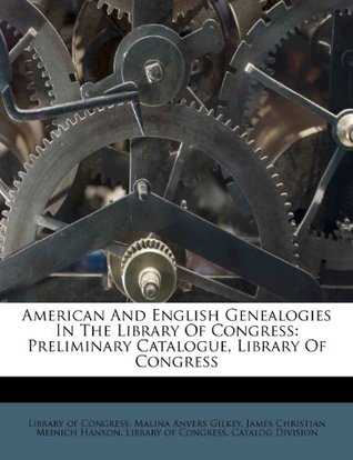 [c5246] !R.e.a.d^ American and English Genealogies in the Library of Congress: Preliminary Catalogue, Library of Congress - Malina Anvers Gilkey *e.P.u.b@