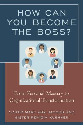 [754d8] *Read* How Can You Become the Boss?: From Personal Mastery to Organizational Transformation - Sister Mary Jacobs ~P.D.F@