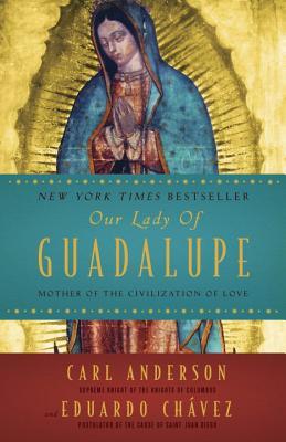 356f2] #D.o.w.n.l.o.a.d^ Our Lady of Guadalupe: Mother of the Civilization of Love - Carl A. Anderson ^PDF*