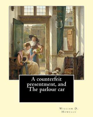 [956dd] ^R.e.a.d# A Counterfeit Presentment, and the Parlour Car - William Dean Howells ~ePub#