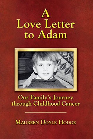 [bc936] !Full@ !Download~ A Love Letter to Adam: Our Family's Journey through Childhood Cancer - Maureen Doyle Hodge ~e.P.u.b*