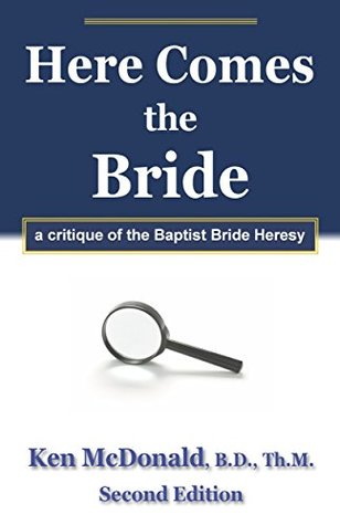 [c7d8f] ^Read* Here Comes The Bride: A Critique of the Baptist Bride Heresy - Ken McDonald *ePub^