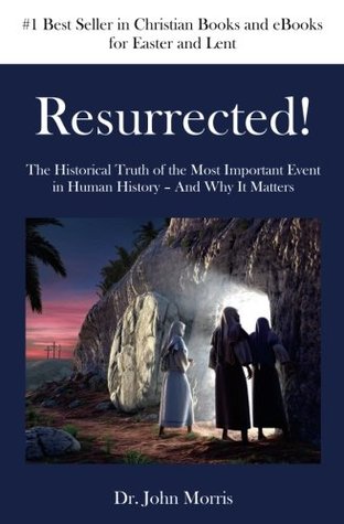 [2d57a] #Read@ Resurrected!: The Historical Truth of the Most Important Event in Human History - And Why It Matters - John Morris ^PDF*