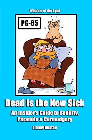 [3696b] ~Full# *Download~ Dead Is the New Sick: An Insider's Guide to Senility, Paranoia, & Curmudgery - Jimmy Huston #e.P.u.b~