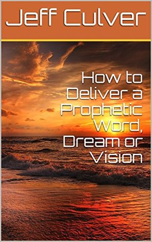 [5de86] ^Full! #Download@ How to Deliver a Prophetic Word, Dream or Vision - Jeff Culver *ePub@