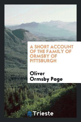 [1f650] #Read* A Short Account of the Family of Ormsby of Pittsburgh - Oliver Ormsby Page ~PDF!