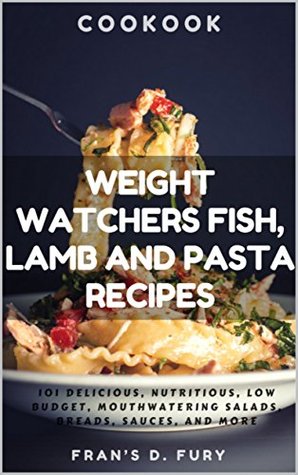 [c74a1] ^R.e.a.d* ~O.n.l.i.n.e^ Weight Watchers Fish, Lamb and Pasta Recipes: 101 Delicious, Nutritious, Low Budget, Mouthwatering Fish, Lamb and Pasta Cookbook - Fran's D. Fury *PDF^