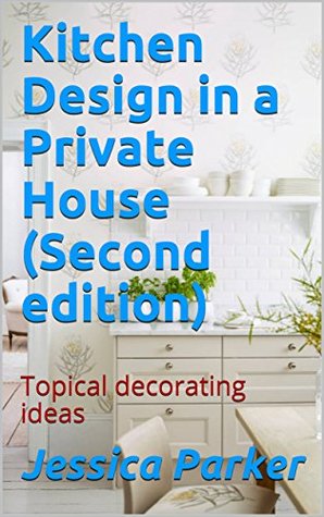 [5dc50] @Read* !Online~ Kitchen Design in a Private House (Second edition): Topical decorating ideas - Jessica Parker #P.D.F@