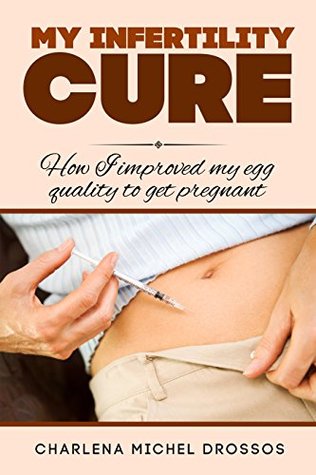 [1a14b] %R.e.a.d# My Infertility Cure: How I Improved My Egg Quality and Got Pregnant - Charlena Michel Drossos *ePub!