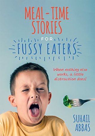 [042ff] ~Read@ ^Online* Mealtime Stories for Fussy Eaters: When Nothing Else Works, a Little Distraction Does! - Suhail Abbas ^P.D.F%