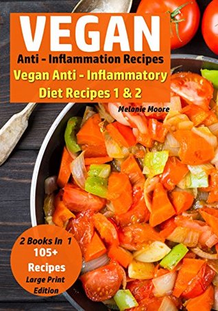 [759a3] #R.e.a.d# Vegan Anti - Inflammation Recipes - 2 Books In 1: Vegan Anti - Inflammatory Diet Recipes 1 & 2 - 105  Recipes (Vegan Recipe Bundles) - Melanie Moore ~P.D.F~