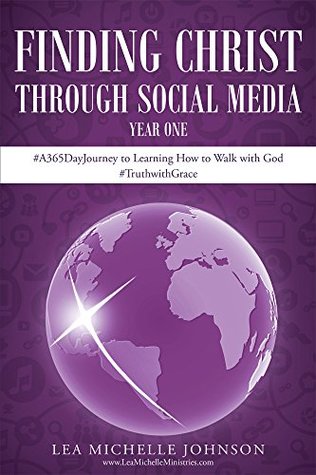 [e0ec5] *Read% Finding Christ Through Social Media: Year One #A365DayJourney to Learning How to Walk with God #TruthwithGrace - Lea Michelle Johnson ^ePub!