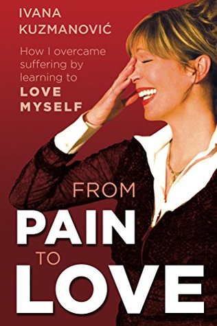 [667c3] #Read@ @Online# From Pain to Love: How I overcame suffering by learning to love myself - Ivana Kuzmanović #P.D.F*