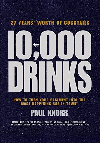 [4da08] *Read* *Online% 10,000 Drinks: How to Turn Your Basement Into the Most Happening Bar in Town! - Paul Knorr #PDF!