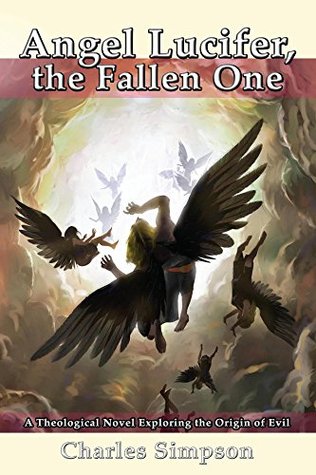 [72276] ~Read@ #Online@ Angel Lucifer, The Fallen One: A Theological Novel Exploring The Origin of Evil - Charles Simpson @P.D.F@