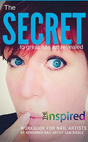 [6d808] %Download% The Secret to Great Nail Art: a workbook for nail artists - Sam Biddle *PDF*