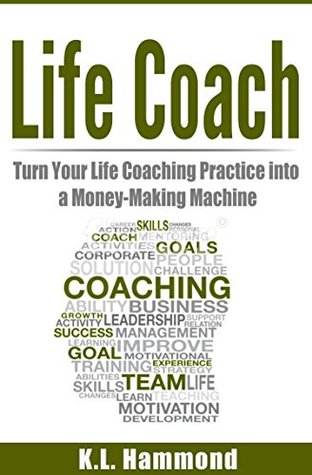 [d690b] @Full* ~Download@ Life Coach: Turn Your Life Coaching Practice Into A Money-Making Machine - K.L. Hammond !ePub~