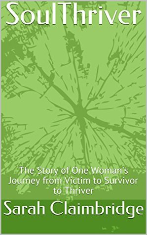 [ca9f2] #Download! SoulThriver: The Story of One Woman's Journey from Victim to Survivor to Thriver - Sarah Claimbridge !e.P.u.b@