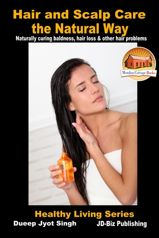 [1e1bd] *Full@ @Download! Hair and Scalp Care the Natural Way: Naturally curing baldness, hair loss other hair problems - Dueep Jyot Singh !ePub~