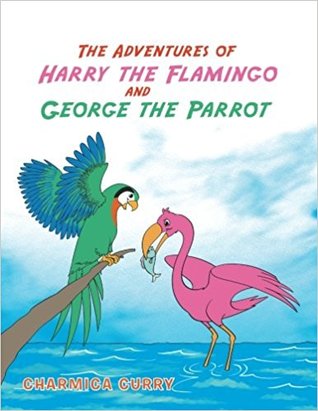 [a2294] @Read~ The Adventures of Harry the Flamingo and George the Parrot - Charmica Curry !PDF%