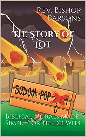 [7ab4a] #R.e.a.d! @O.n.l.i.n.e! The Story of Lot: Biblical Morals Made Simple for Tend'r Wits - Rev. Bishop Parsons ~P.D.F~