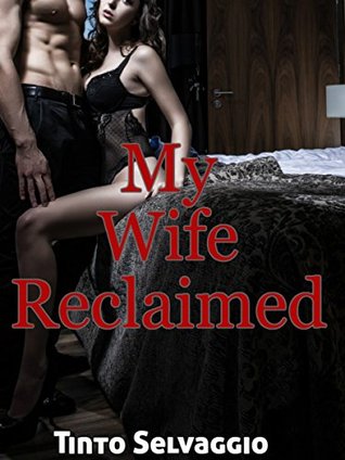 [30ebf] ^Download^ My Wife Reclaimed: Submissive Hotwife & Cuckold Husband Humiliation & Training by Dominant, Bisexual Alpha Male - Tinto Selvaggio #P.D.F*