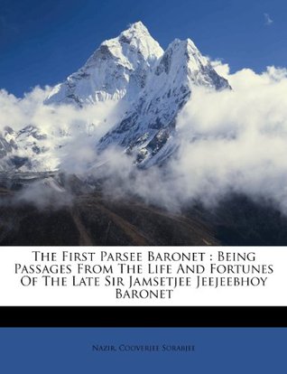[68a2e] %R.e.a.d% *O.n.l.i.n.e% The First Parsee Baronet: Being Passages from the Life and Fortunes of the Late Sir Jamsetjee Jeejeebhoy Baronet - Nazir Cooverjee Sorabjee !PDF*
