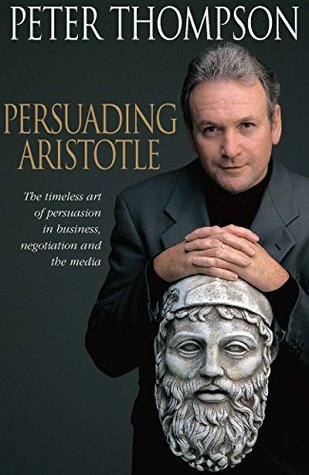 [da1a6] *R.e.a.d~ !O.n.l.i.n.e# Persuading Aristotle: The timeless art of persuasion in business, negotiation and the media - Peter Thompson %ePub!