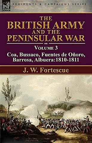[0ea31] #F.u.l.l.* #D.o.w.n.l.o.a.d! The British Army and the Peninsular War: Volume 3—Coa, Bussaco, Barrosa, Fuentes de Oñoro, Albuera:1810-1811 - J. W. Fortescue #ePub#