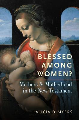[39ae0] #F.u.l.l.~ *D.o.w.n.l.o.a.d! Blessed Among Women?: Mothers and Motherhood in the New Testament - Alicia Myers @ePub!