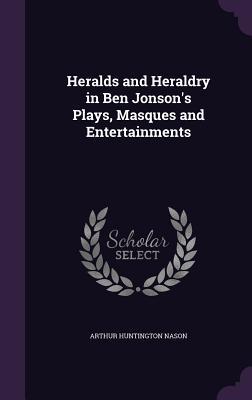 55035] %D.o.w.n.l.o.a.d# Heralds and Heraldry in Ben Jonson's Plays, Masques and Entertainments - Arthur Huntington Nason *ePub%