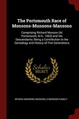 [da5aa] ~Read^ The Portsmouth Race of Monsons-Munsons-Mansons: Comprising Richard Monson (at Portsmouth, N.H., 1663) and His Descendants: Being a Contribution to the Genealogy and History of Five Generations - Myron Andrews Munson #P.D.F^