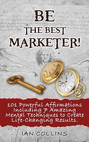 [57145] ~Read~ BE THE BEST MARKETER! 101 Powerful Affirmations Including 7 Amazing Mental Techniques to Create Life-Changing Results. (Silver Collection Book 91) - Ian Collins @P.D.F%