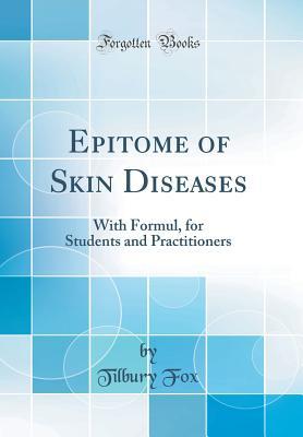 [55913] !Download! Epitome of Skin Diseases: With Formul, for Students and Practitioners (Classic Reprint) - William Tilbury Fox *PDF~