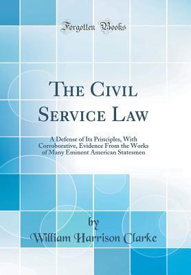 [26f0c] @R.e.a.d! %O.n.l.i.n.e* The Civil Service Law: A Defense of Its Principles, with Corroborative, Evidence from the Works of Many Eminent American Statesmen (Classic Reprint) - William Harrison Clarke #ePub#