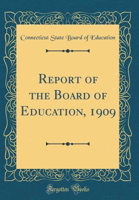 [a2aec] !Read# Report of the Board of Education, 1909 (Classic Reprint) - Connecticut State Board of Education #PDF#