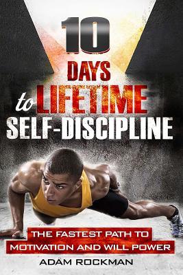 [92811] %Download~ 10 Days To Lifetime Self-Discipline: The Fastest Path To Motivation And Willpower - Adam Rockman *e.P.u.b*