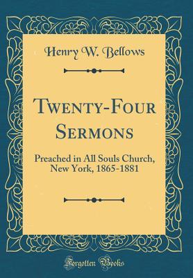 [f57f8] @Read% @Online* Twenty-Four Sermons: Preached in All Souls Church, New York, 1865-1881 (Classic Reprint) - Henry Whitney Bellows ~P.D.F@